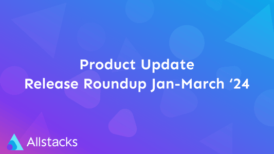 Allstacks | Release Roundup | January-March 2024